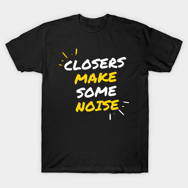 Closers make some noise! T-Shirt by Closer T-shirts